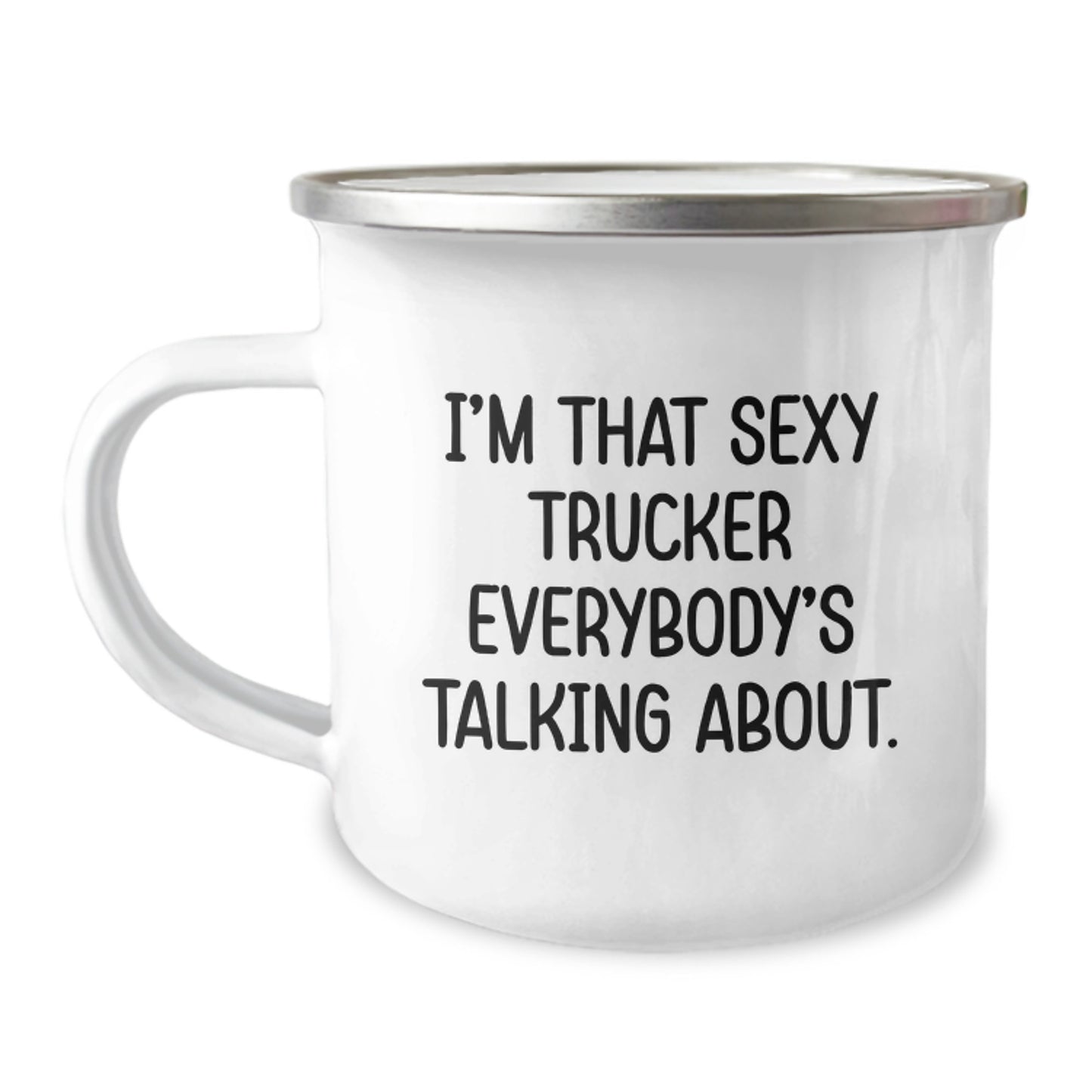 Trucker Gifts, I'm That Sexy Trucker Everybody's Talking About. Funny Trucker Birthday Camping Mug, 12 oz Stainless Steel with Enamel Finish, Gifts for Trucker from Friends - Image 1