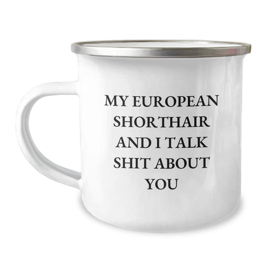 Unique Gifts for European Shorthair Cat Lovers - Funny Camping Mug, Great Mother's Day Unique Gifts from Family, Friends, or Coworkers, 'My European Shorthair And I Talk Shit About You' Quote - Image 1
