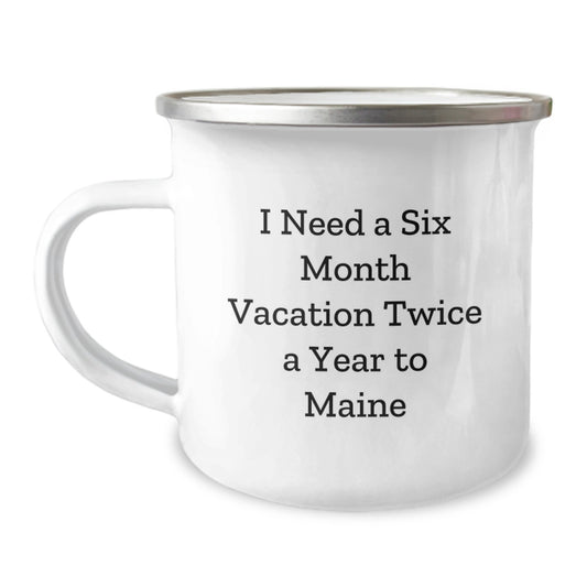Gifts from Friends to Maine Lovers, Camping Mug, I Need A Six Month Vacation Twice A Year To Maine, Funny Graduation Gifts, Unique Maine Mugs - Image 1
