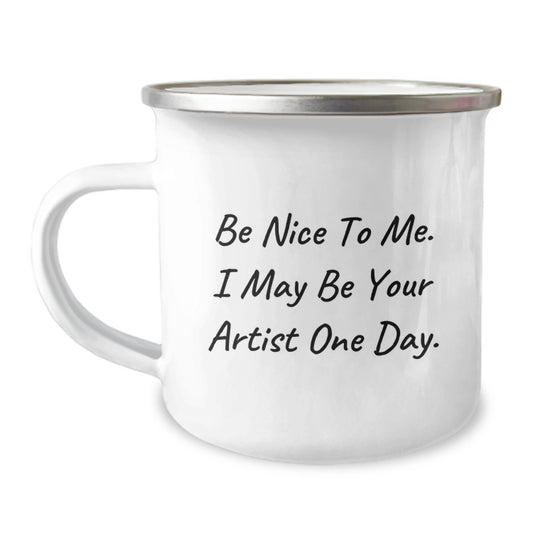 Artist Gifts from Friends, Funny Camping Mug for Graduation, 'Be Nice To Me. I May Be Your Artist One Day.' - Image 1