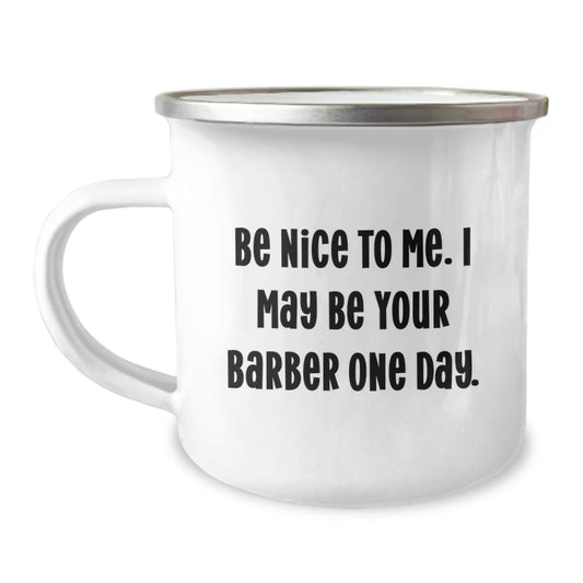 Funny Barber Gifts for Men, Camping Mug with Inspirational Quote 'Be Nice To Me. I May Be Your Barber One Day.' from Friends, Unique Graduation Gifts - Image 1