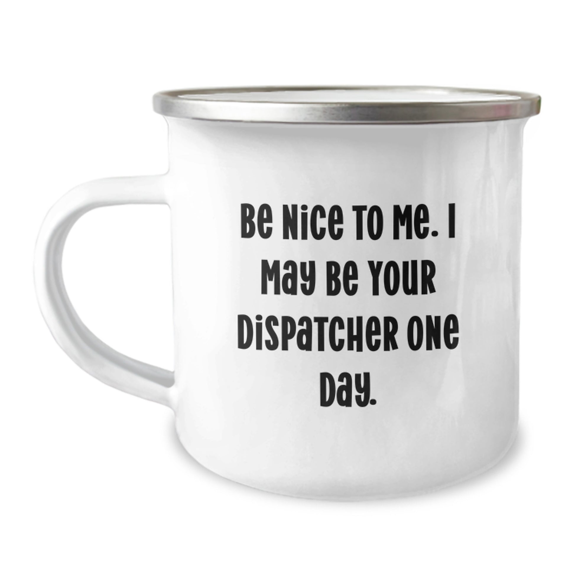 Funny Dispatcher Gifts from Friends - 'Be Nice To Me. I May...' Enamel Camping Mug for Dispatcher Guys - Image 1