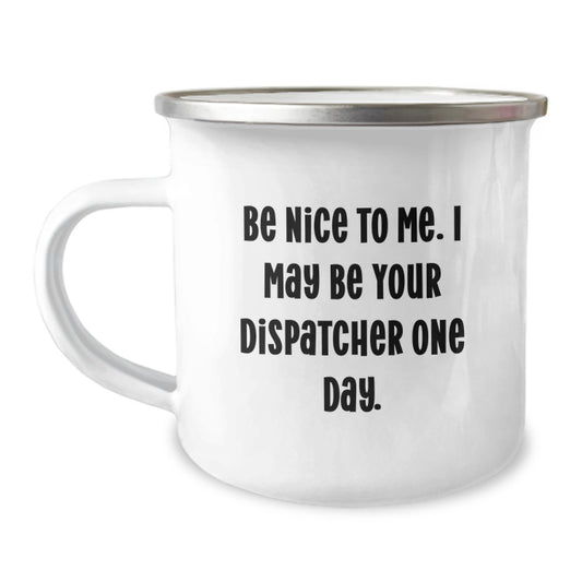 Funny Dispatcher Gifts from Friends - 'Be Nice To Me. I May...' Enamel Camping Mug for Dispatcher Guys - Image 1