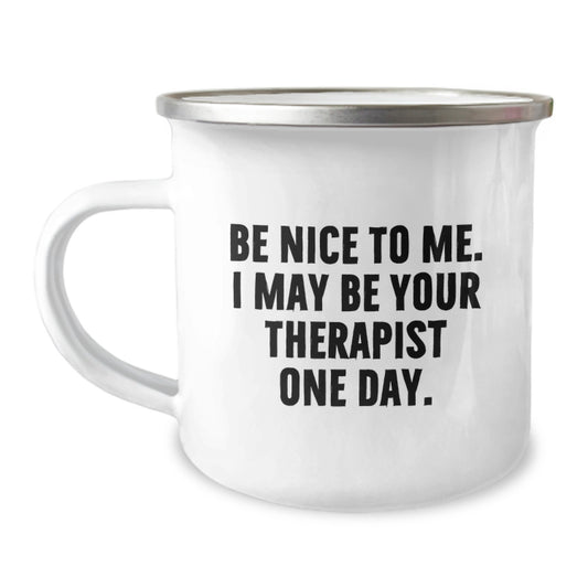 Funny Therapist Gifts from Friends and Family - Be Nice To Me. I May Be Your Therapist One Day. Camping Mug for Christmas Unique Presents - Image 1
