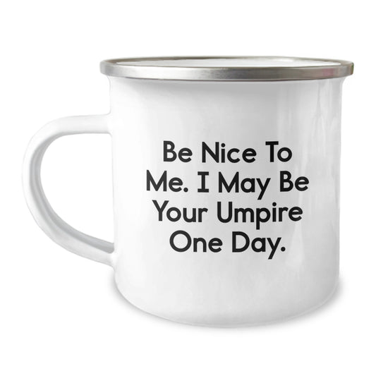 Funny Umpire Humor Gifts from Friends for Birthday Unique Umpire Camping Mug, Be Nice To Me I May Be Your Umpire One Day - 12 oz Stainless Steel with Enamel Finish - Image 1