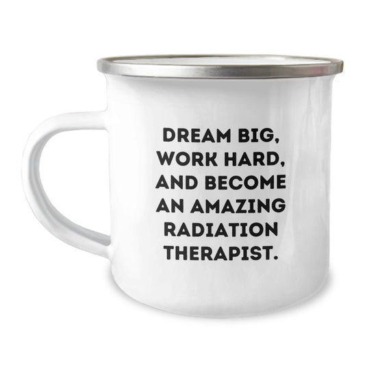 Gifts from Family for Radiation Therapist - 'Dream Big, Work Hard, And Become An Amazing Radiation Therapist.' Inspirational Camping Mug - Birthday Unique Gift - Image 1