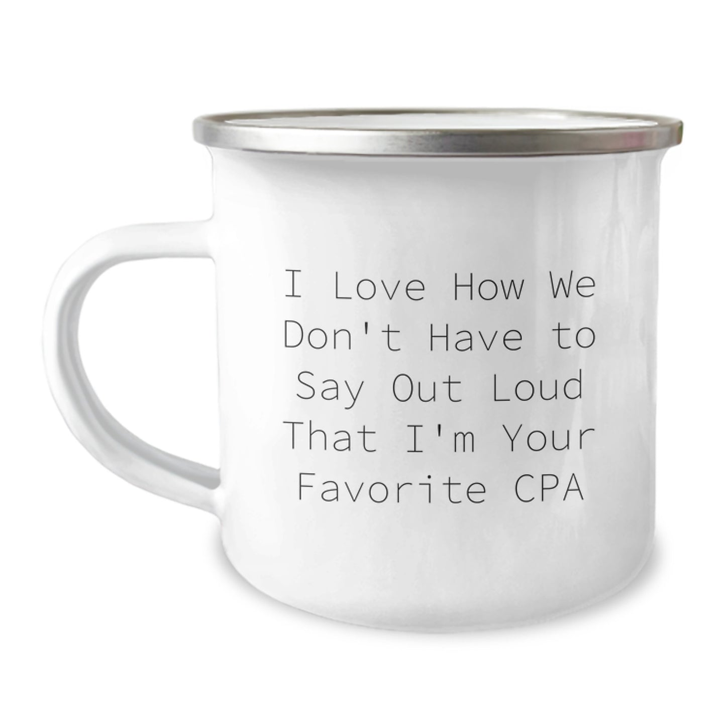 Funny CPA Gifts for Men from Friends - I Love How We Don't Have To Say Out Loud That I'm Your Favorite CPA Camping Mug - Image 1