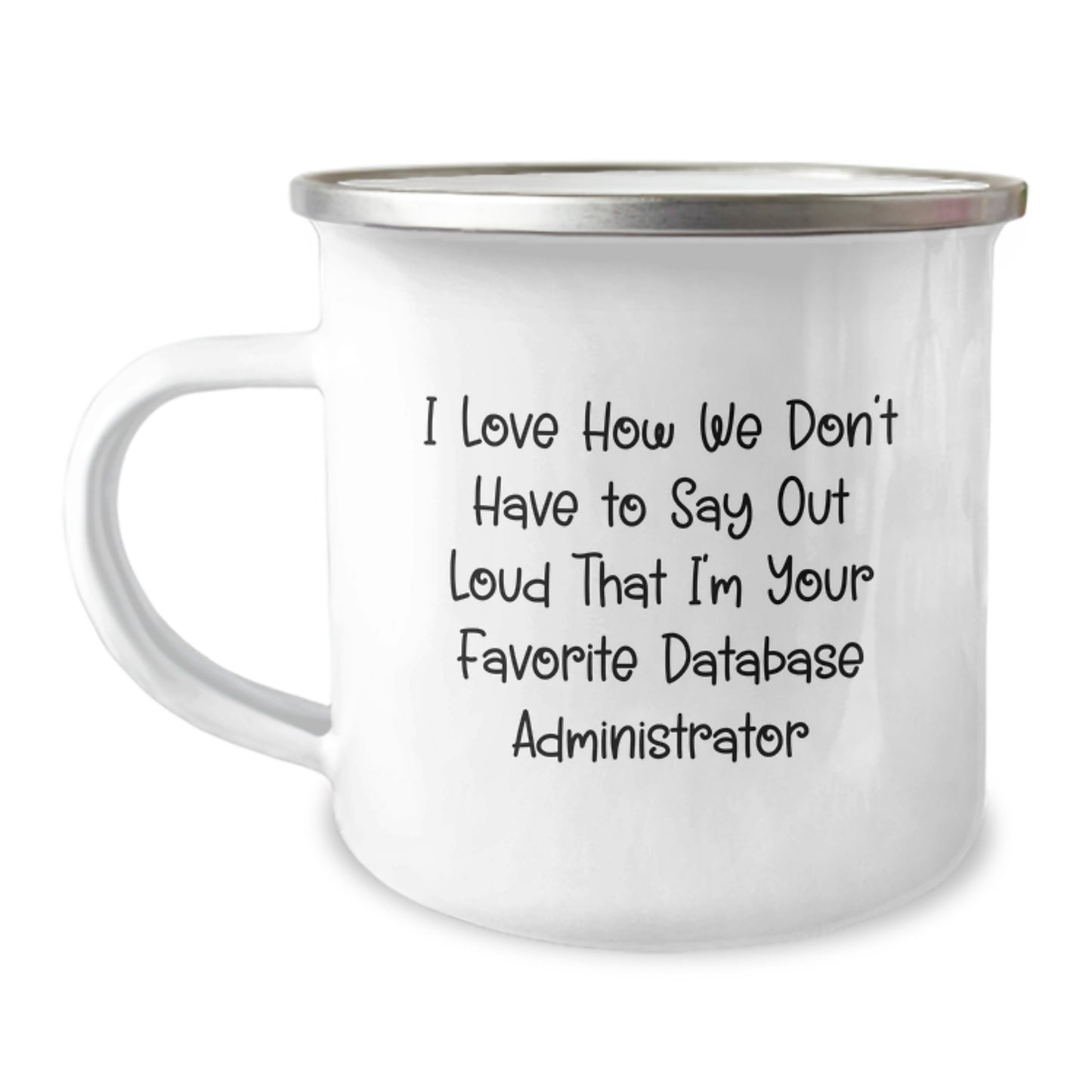 Funny Database Administrator Gifts, Camping Mug for Christmas, Unique 'I Love How We Don't Have To Say Out Loud That I'm Your Favorite Database Administrator' Quote - Image 1