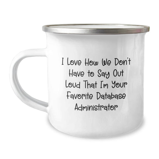 Funny Database Administrator Gifts, Camping Mug for Christmas, Unique 'I Love How We Don't Have To Say Out Loud That I'm Your Favorite Database Administrator' Quote - Image 1
