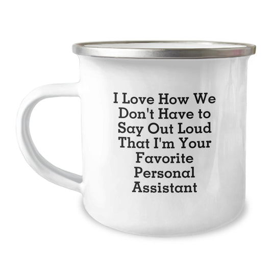 Funny Personal Assistant Gifts from Friends to Graduation Unique Gifts for Personal Assistant with I Love How We Don't Have To Say Out Loud That I'm Your Favorite Personal Assistant Camping Mug - Image 1