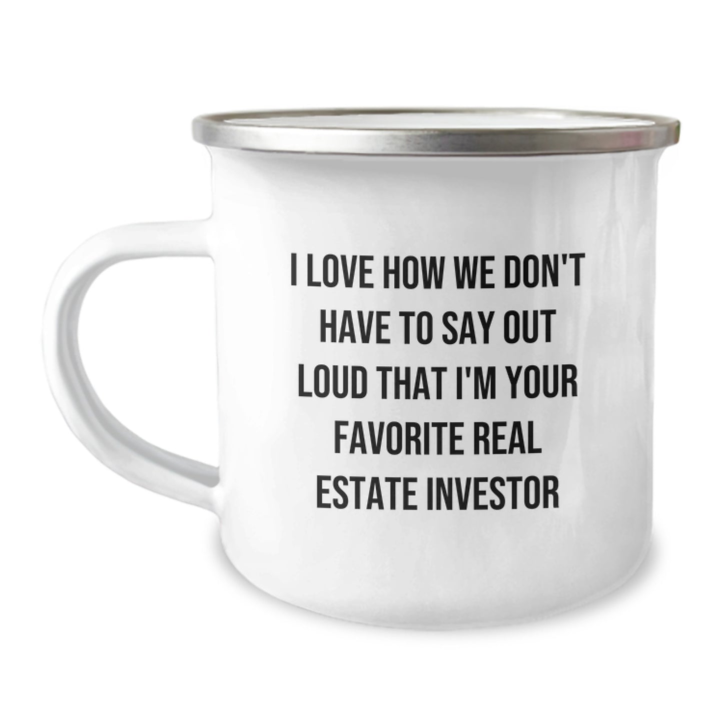 Funny Real Estate Investor Gifts for Men - I Love How We Don't Have To Say Out Loud That I'm Your Favorite Real Estate Investor, Customized Camping Mug for Graduation - Image 1