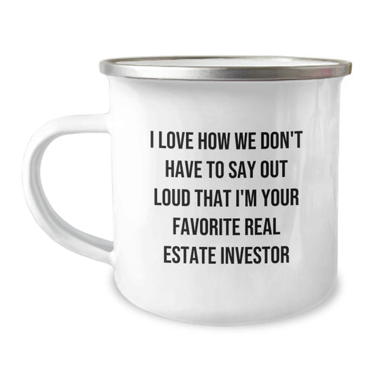 Funny Real Estate Investor Gifts for Men - I Love How We Don't Have To Say Out Loud That I'm Your Favorite Real Estate Investor, Customized Camping Mug for Graduation - Image 1