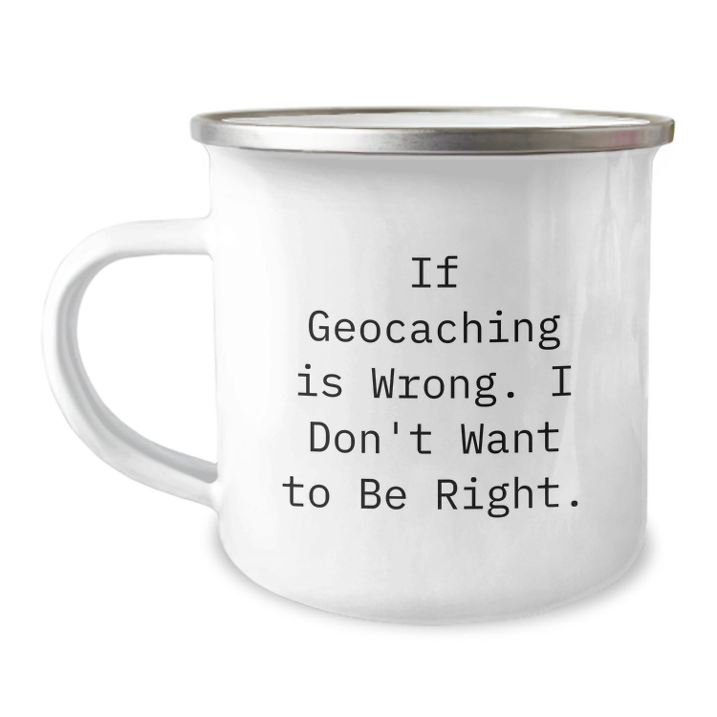 Geocaching Fun Gifts from Friends, Family, or Coworkers for Geocaching Enthusiasts - 'If Geocaching Is Wrong. I Don't Want To Be Right.' Camping Mug - Image 1