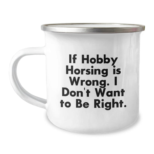 Funny Hobby Horsing Gifts for Him, Camping Mug for Birthday Unique Gifts from Friends, 'If Hobby Horsing Is Wrong. I Don't Want To Be Right.' - Image 1