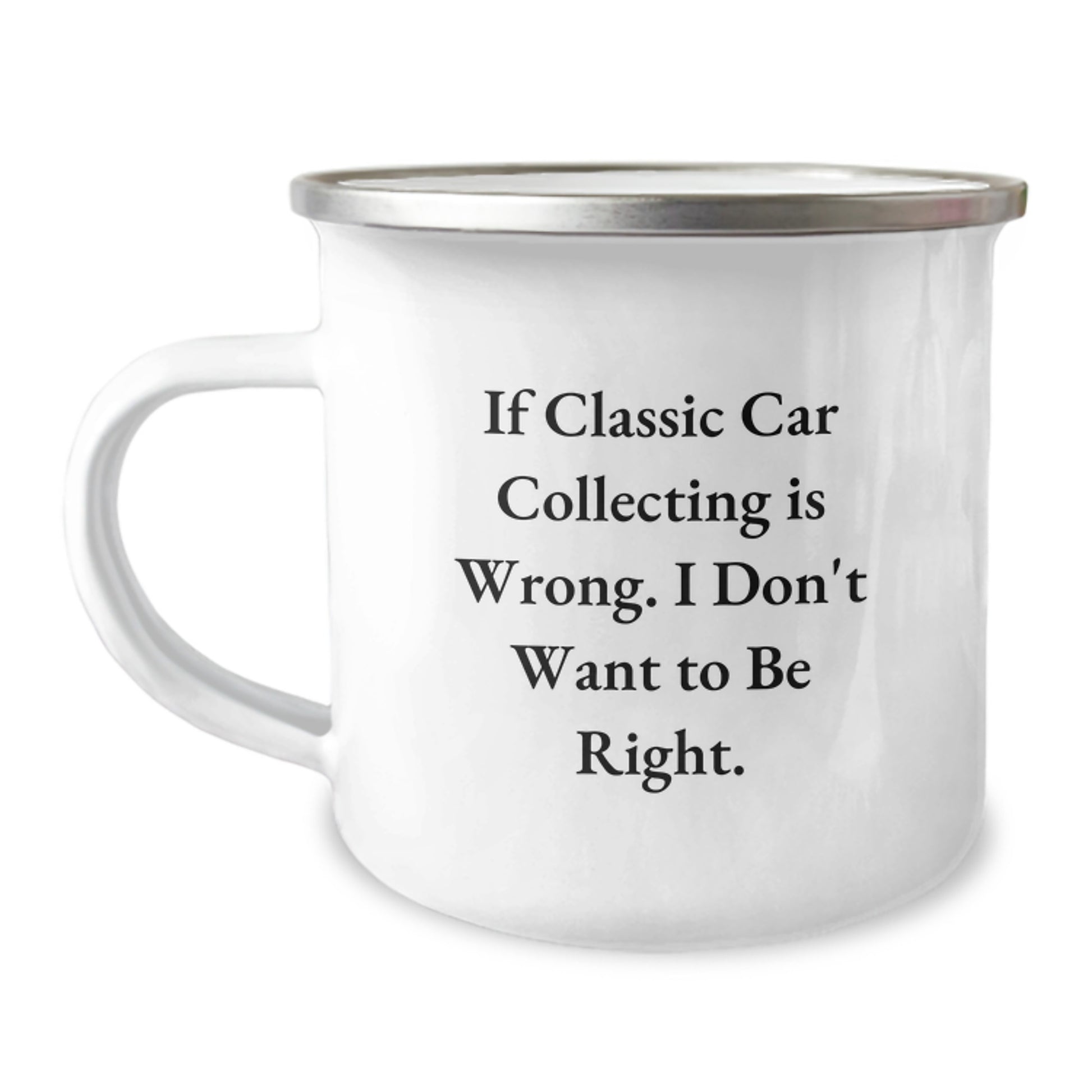 Funny Classic Car Collecting Gifts for Men from Friends - 'If Classic Car Collecting Is Wrong, I Don't Want To Be Right.' Camping Mug for Graduation - Image 1