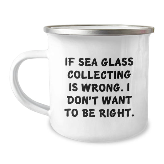 Sea Glass Collecting Gifts from Men for Women Friends Family - Funny Camping Mug If Sea Glass Collecting Is Wrong. I Don't Want To Be Right. - Unique Christmas Unique Gifts - Image 1