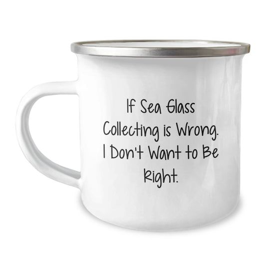 Funny Sea Glass Collecting Funny Mugs Gifts from Friends for Men and Women, Unique Camping Mug for Sea Glass Collectors, If Sea Glass Collecting Is Wrong. I Don't Want To Be Right. - Image 1