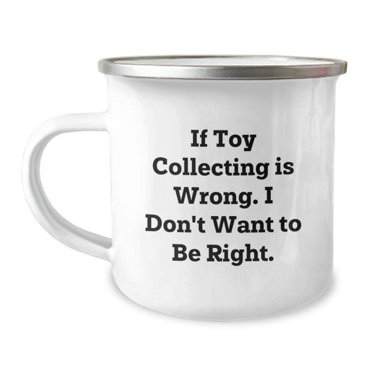 Funny Toy Collecting Gifts for Men from Friends - Camping Mug with If Toy Collecting Is Wrong Quote - Image 1