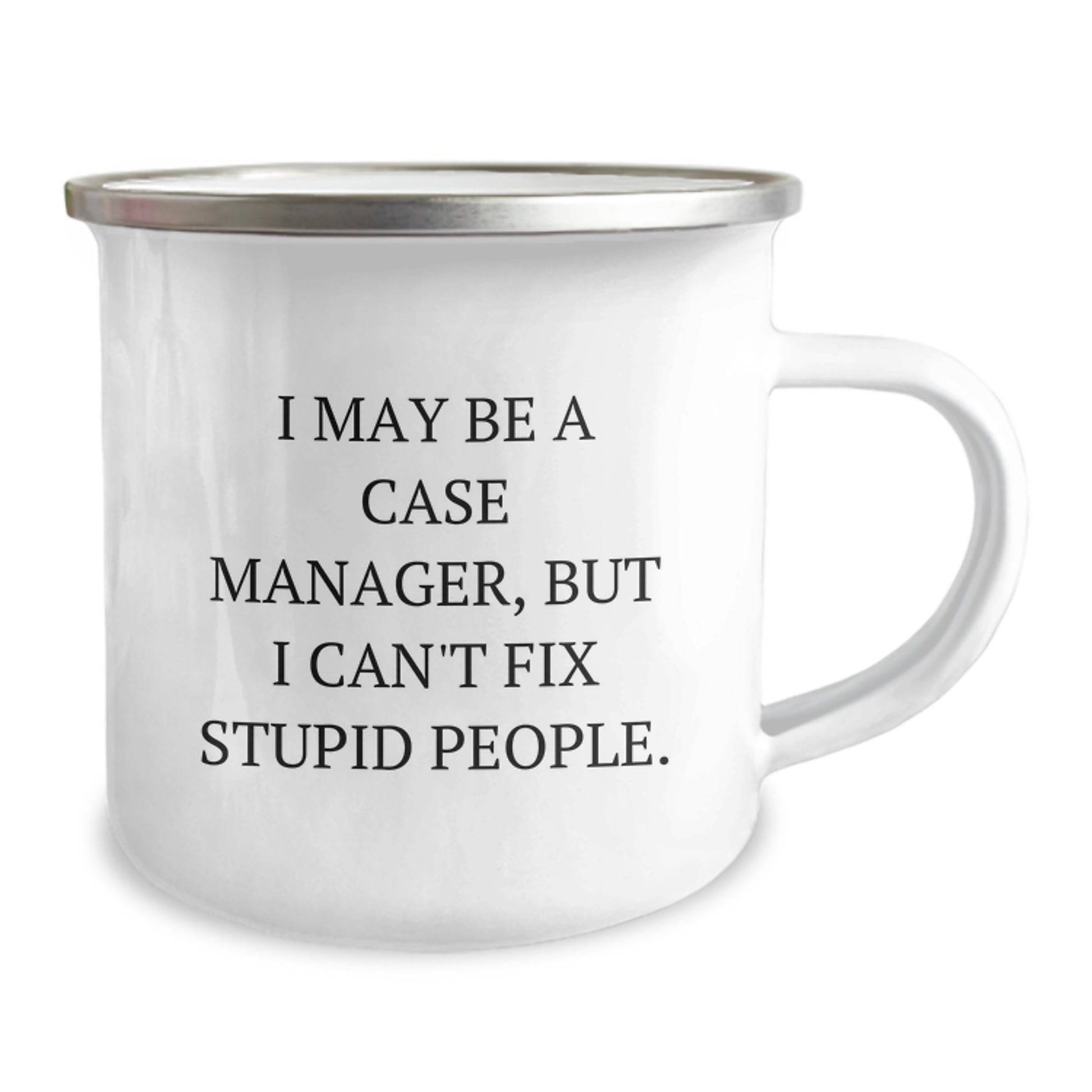 Case Manager Camping Mug Gifts from Men to Case Managers on Father's Day with Funny Quote 'I May Be A Case Manager, But I Can't Fix Stupid People.' - Image 2