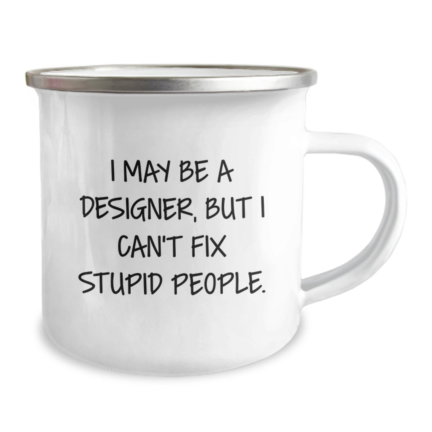 Funny Designer Camping Mug Gifts from Friends for Men with 'I May Be A Designer, But I Can't Fix Stupid People.' - Image 2