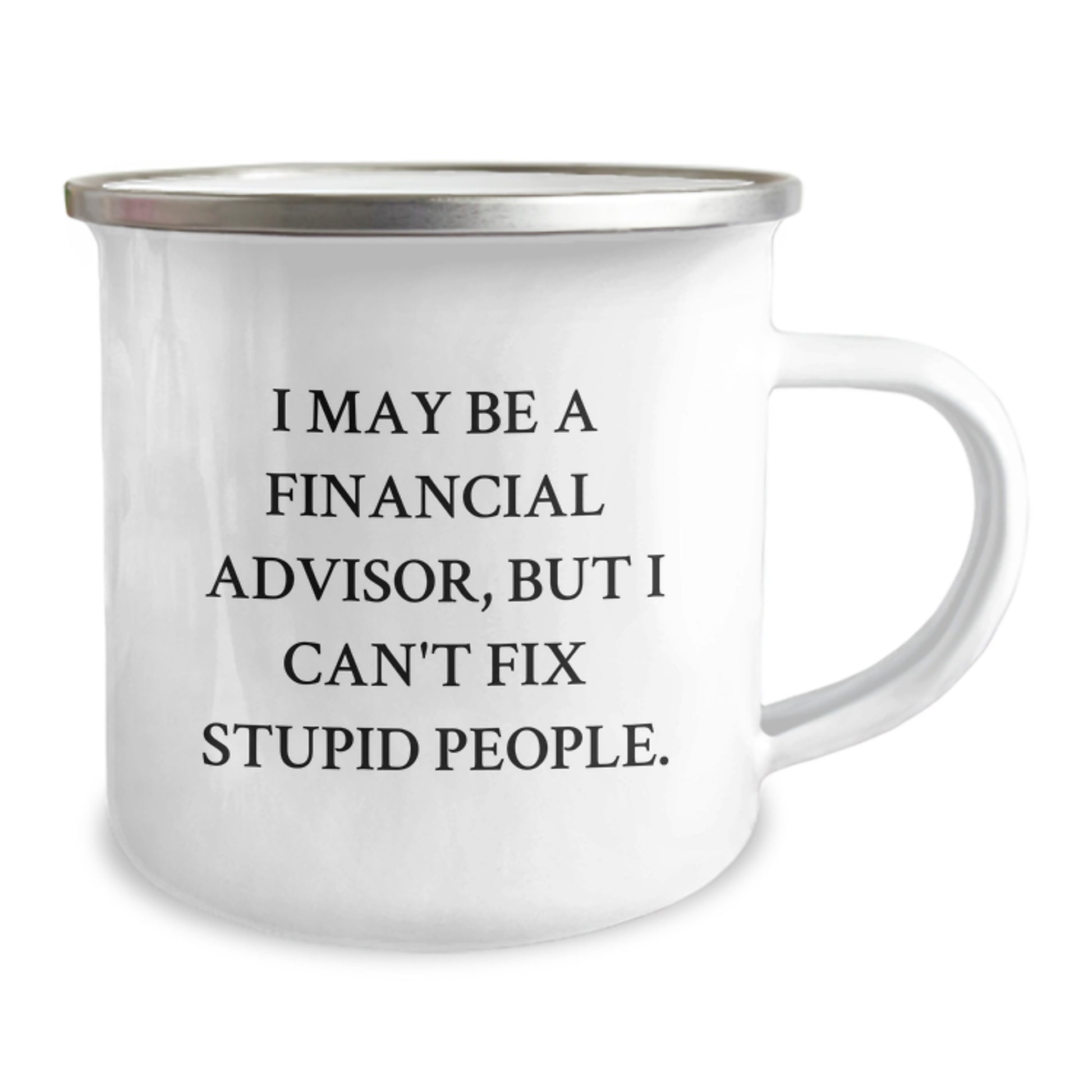 Financial Advisor Gifts from Friends, Funny Camping Mug for Graduation, I May Be A Financial Advisor, But I Can't Fix Stupid People., Gifts for Financial Advisor - Image 2