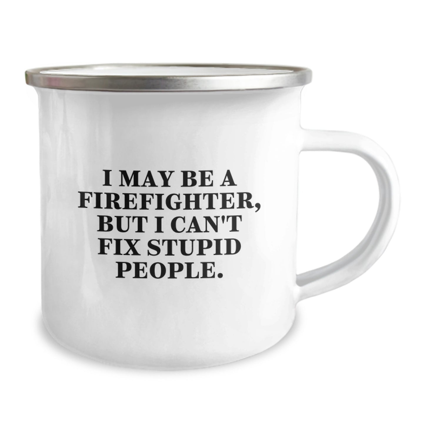 Funny Firefighter Gifts for Men - I May Be A Firefighter, But I Can't Fix Stupid People. Camping Mug, Christmas Unique Gifts from Friends to Firefighters - Image 2