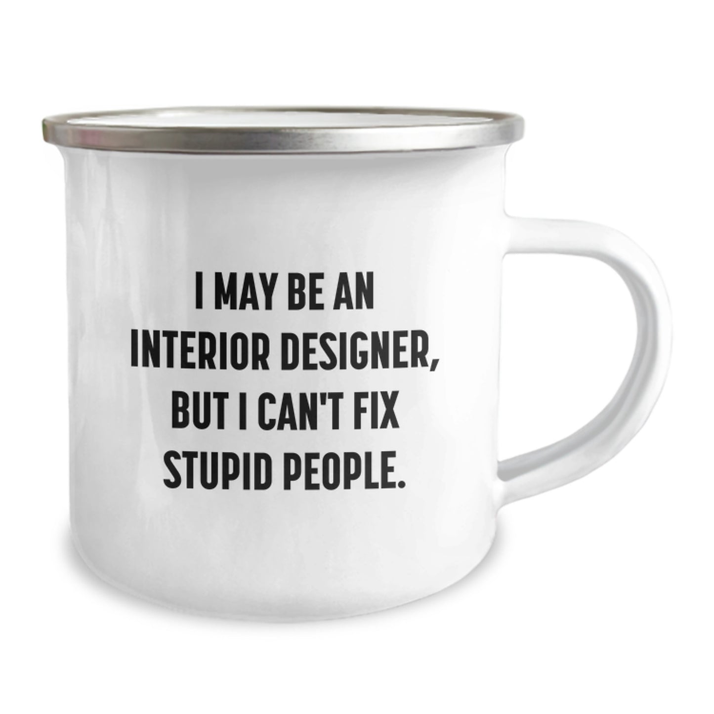 Funny Interior Designer Gifts from Men to Husband on Father's Day Unique Camping Mug with I May Be An Interior Designer But I Can't Fix Stupid People Quote - Image 2