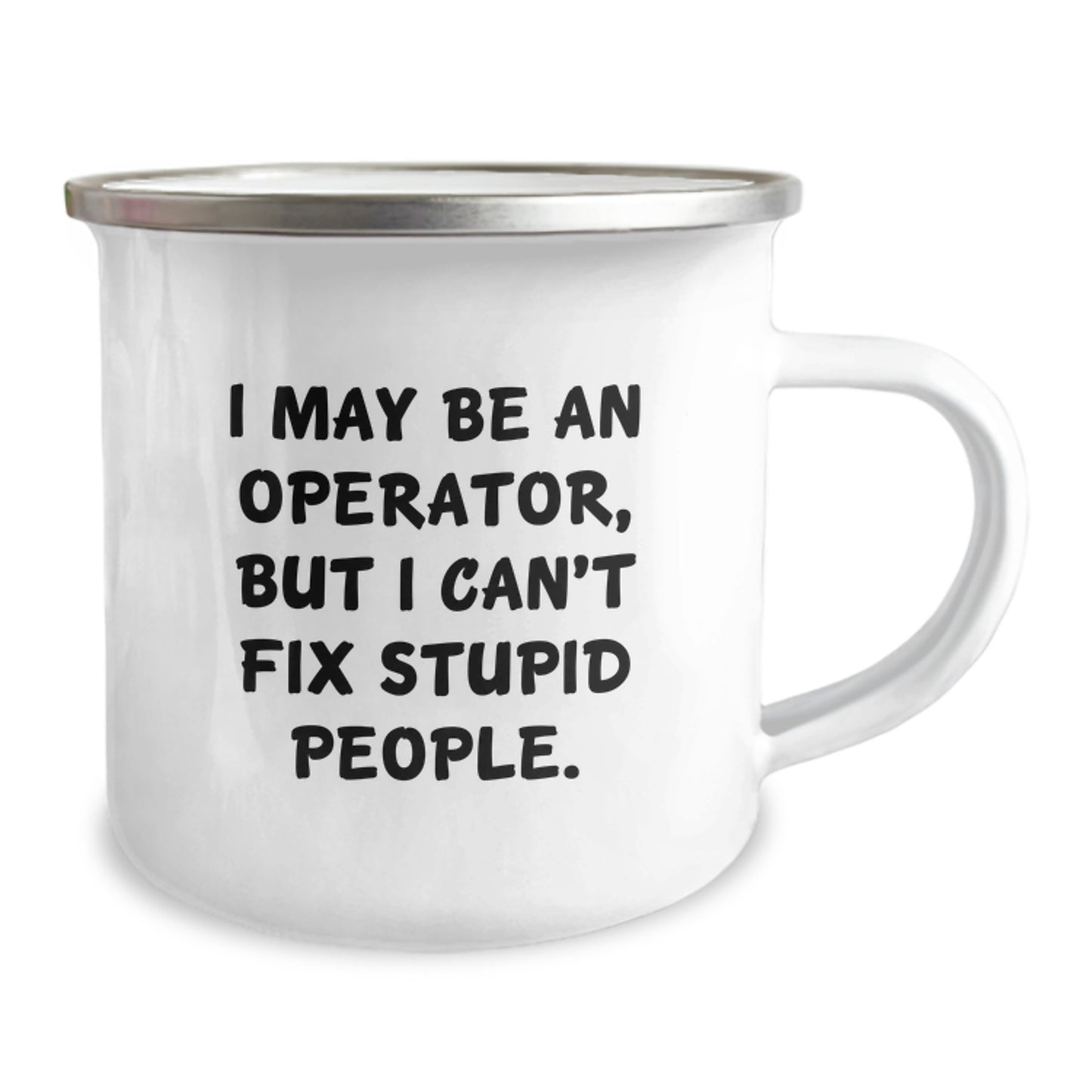 Funny Operator Gifts from Men for Operator Friends and Family - I May Be An Operator But I Cant Fix Stupid People Camping Mug, 12 oz Stainless Steel with Enamel Finish - Image 2