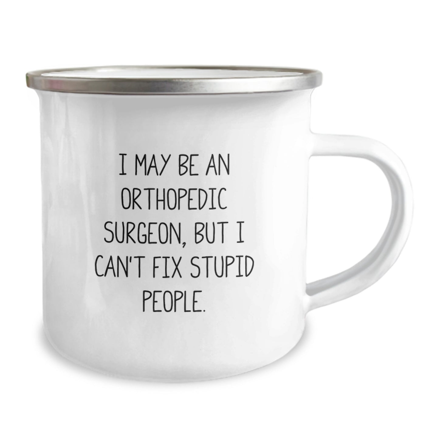 Funny Orthopedic Surgeon Gifts for Women - Camping Mug 'I May Be An Orthopedic Surgeon, But I Can't Fix Stupid People.' - Unique Christmas Unique Gift Ideas from Friends and Family - Image 2