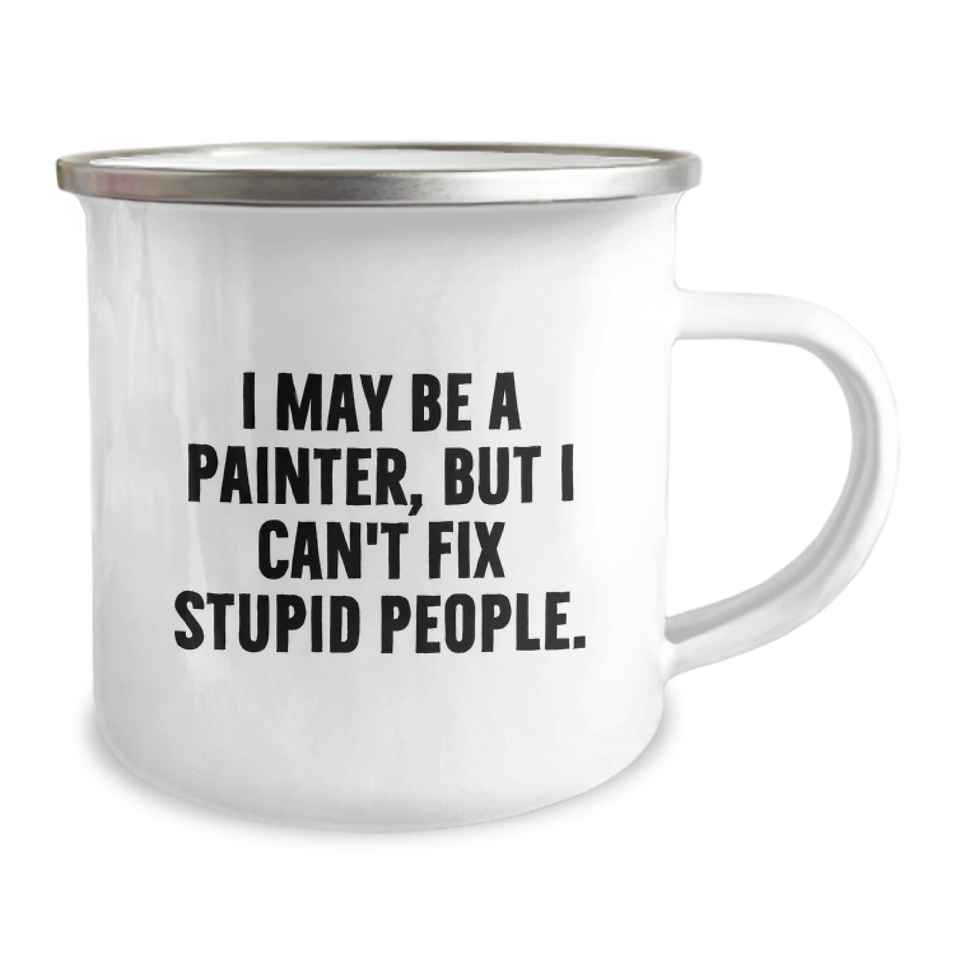 Funny Painter Gifts for Him, Unique Camping Mug with I May Be A Painter, But I Can't Fix Stupid People. Quote, Father's Day Unique Gifts from Men - Image 2