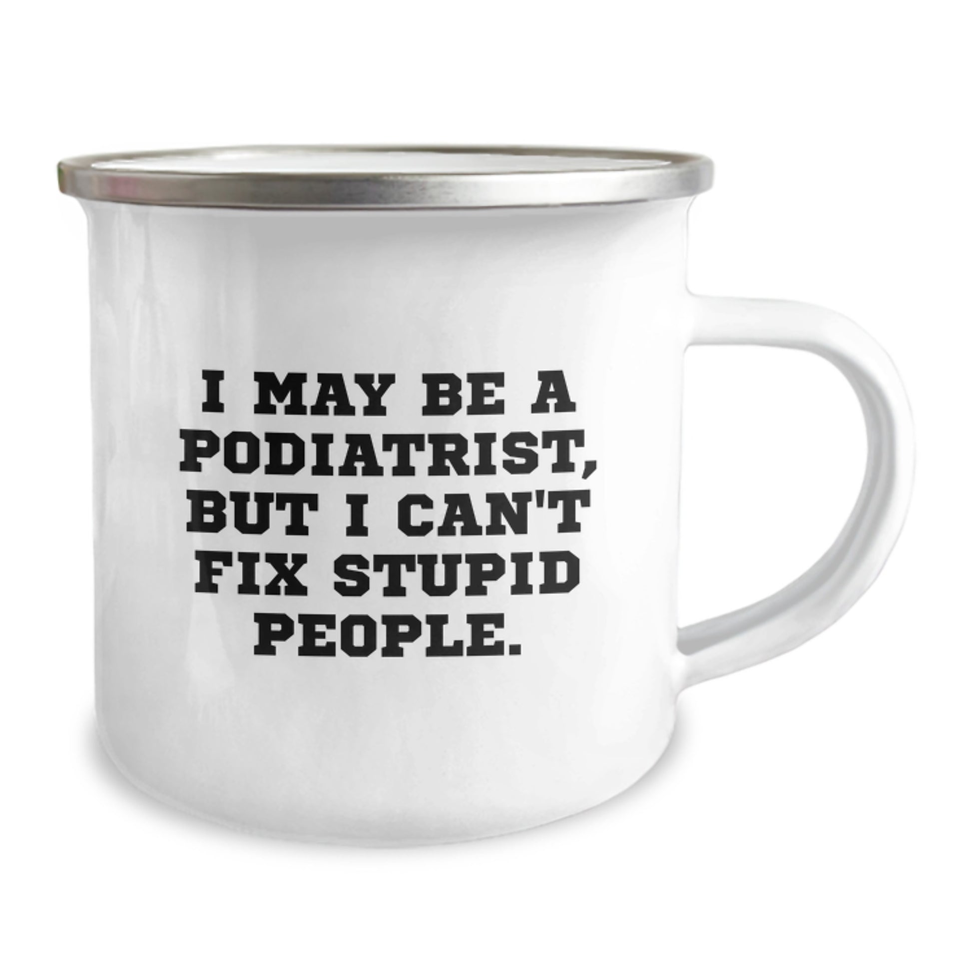 Funny Podiatrist Gifts from Men for Podiatrist Valentine's Unique Camping Mugs, 'I May Be A Podiatrist, But I Can't Fix Stupid People.' - Image 2