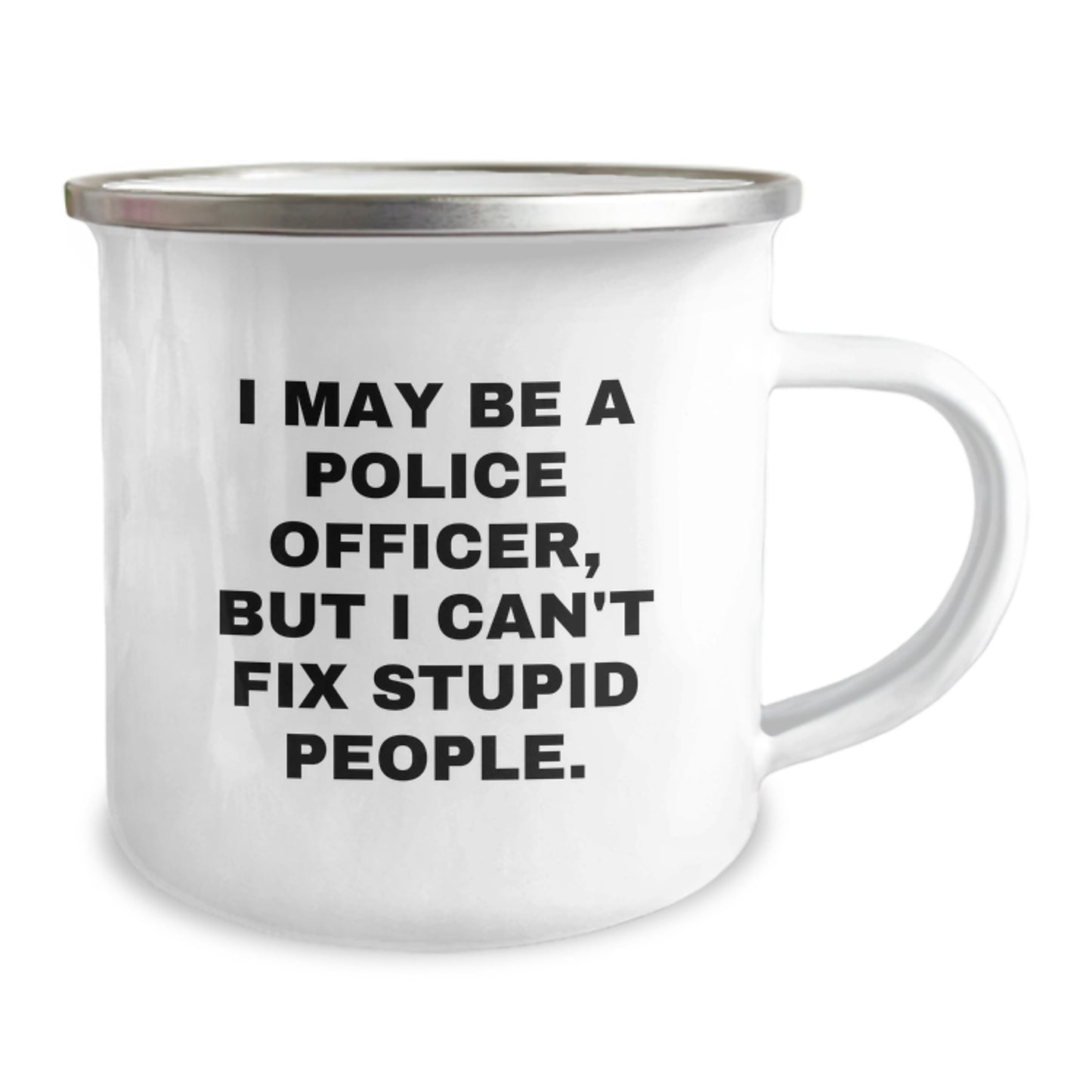 Funny Police Officer Gifts from Men for Mother's Day Unique Camping Mugs with I May Be A Police Officer, But I Can't Fix Stupid People. Quote, 12 oz Stainless Steel with Enamel Finish - Image 2