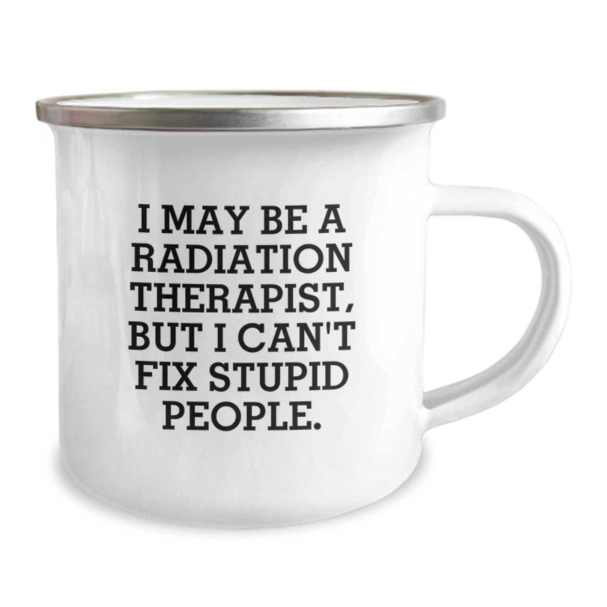 Funny Gifts from Men to Radiation Therapist Women - I May Be A ' Radiation Therapist But I Can't Fix Stupid People' Camping Mug for Mother's Day Unique Gifts - Image 2
