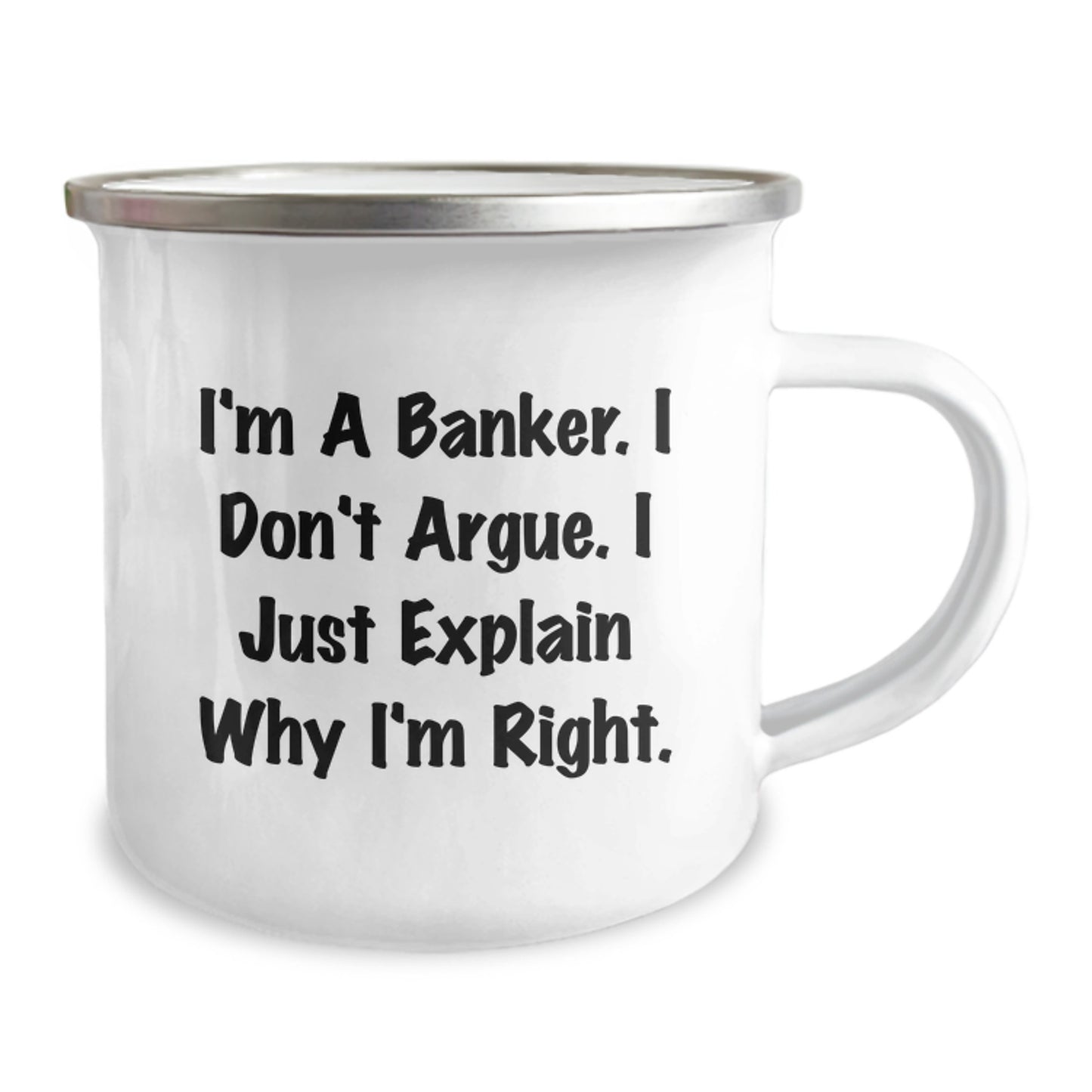 Funny Banker Gifts, Birthday Unique Gifts from Friends, Coworkers, or Family - 'I'm A Banker. I Don't Argue. I Just Explain Why I'm Right.' Camping Mug for Banker, Men, Women, or Friends - Image 2