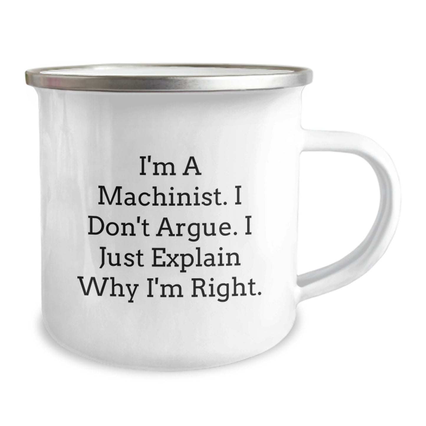 Funny Machinist Gifts from Family for Machinist Men - I'm A Machinist. I Don't Argue. I Just Explain Why I'm Right. Mother's Day Unique Camping Mug - Image 2