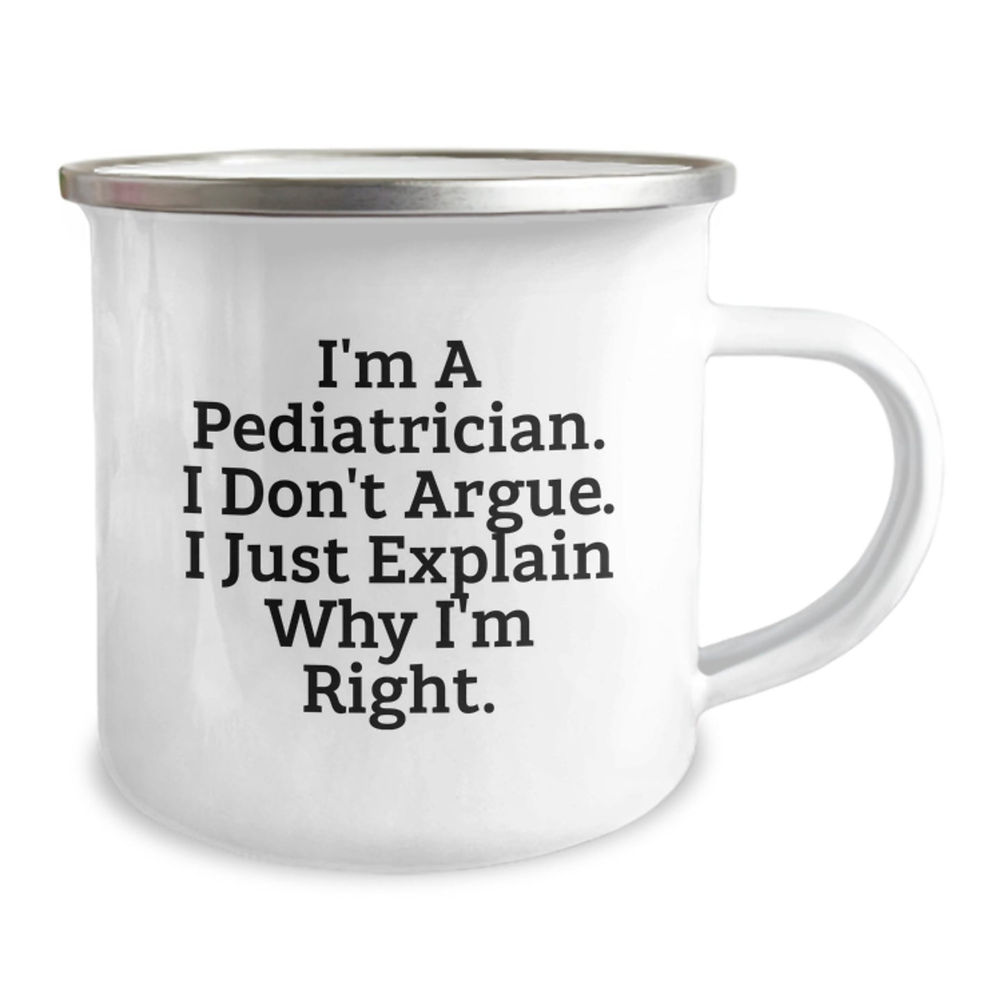 Funny Pediatrician Gifts for Men - Camping Mug for Graduation Unique Gifts from Family to Pediatrician Men 'I'm A Pediatrician. I Don't Argue. I Just Explain Why I'm Right' Quote - Image 2