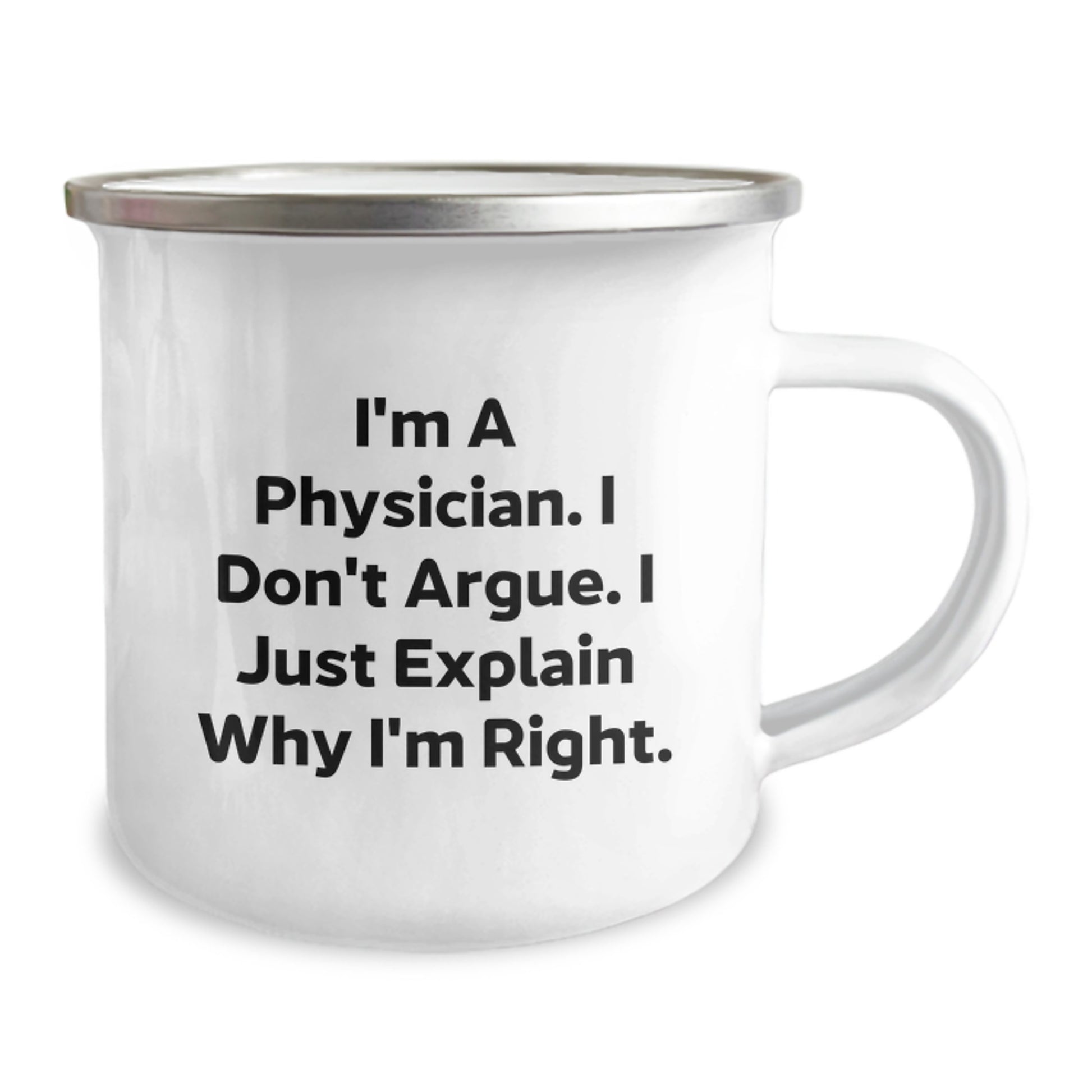 Funny Physician Gifts from Men for Graduation Unique Camping Mug, I'm A Physician. I Don't Argue. I Just Explain Why I'm Right. - 12 oz Stainless Steel with Enamel Finish - Image 2
