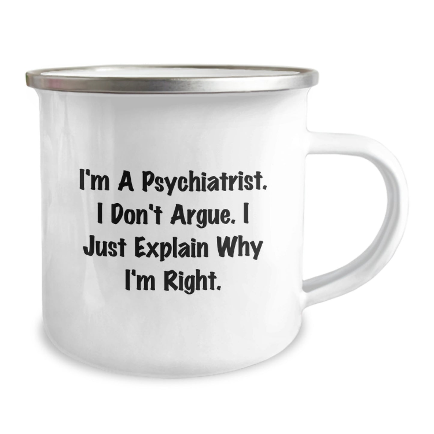Funny Psychiatrist Gifts from Men for Graduation Unique Camping Mug, Inspirational Quote 'I'm A Psychiatrist. I Don't Argue. I Just Explain Why I'm Right.' - Image 2