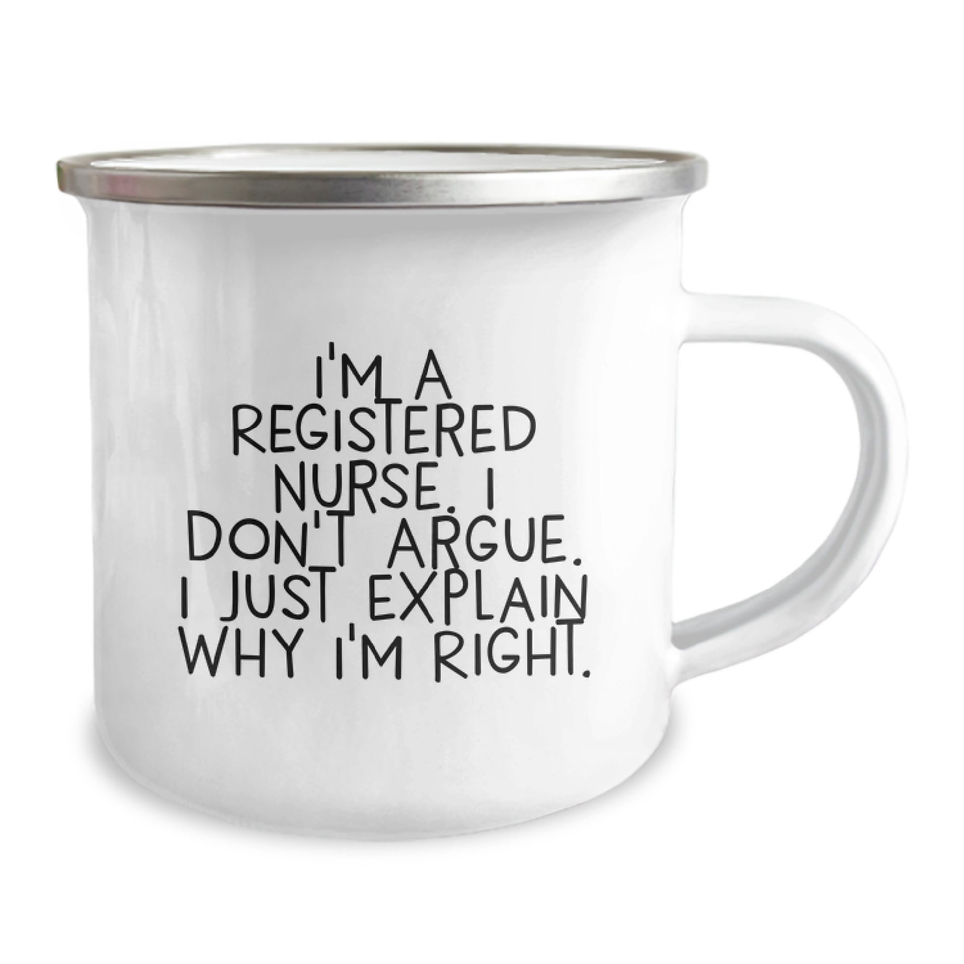 Funny Gifts from Friends or Family for Registered Nurse Graduation Camping Mug, I'm A Registered Nurse. I Don't Argue. I Just Explain Why I'm Right. - Image 2