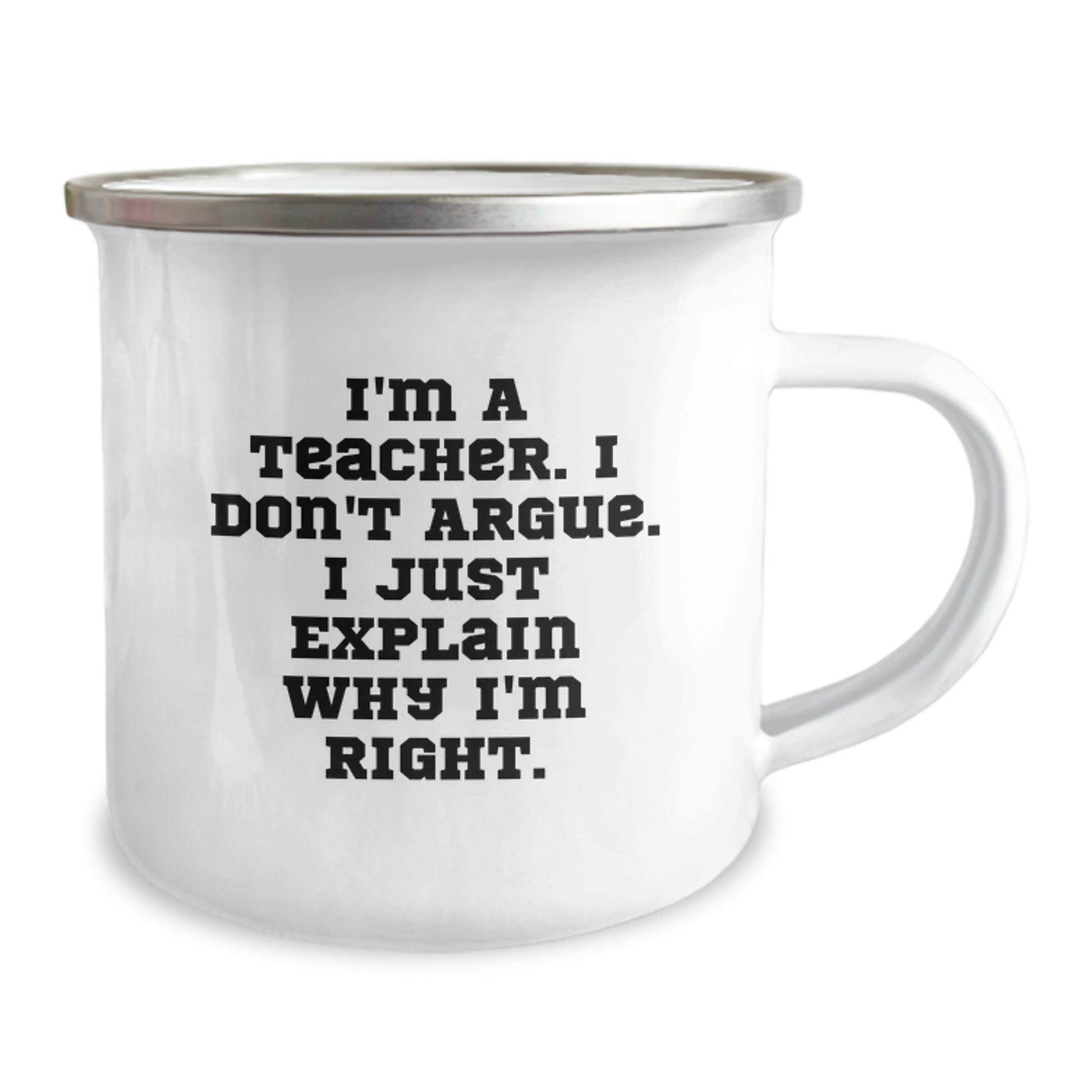 Funny Teacher Gifts from Men, Inspirational Teacher Camping Mug for Graduation Day, 'I'm A Teacher. I Don't Argue. I Just Explain Why I'm Right.' - Image 2