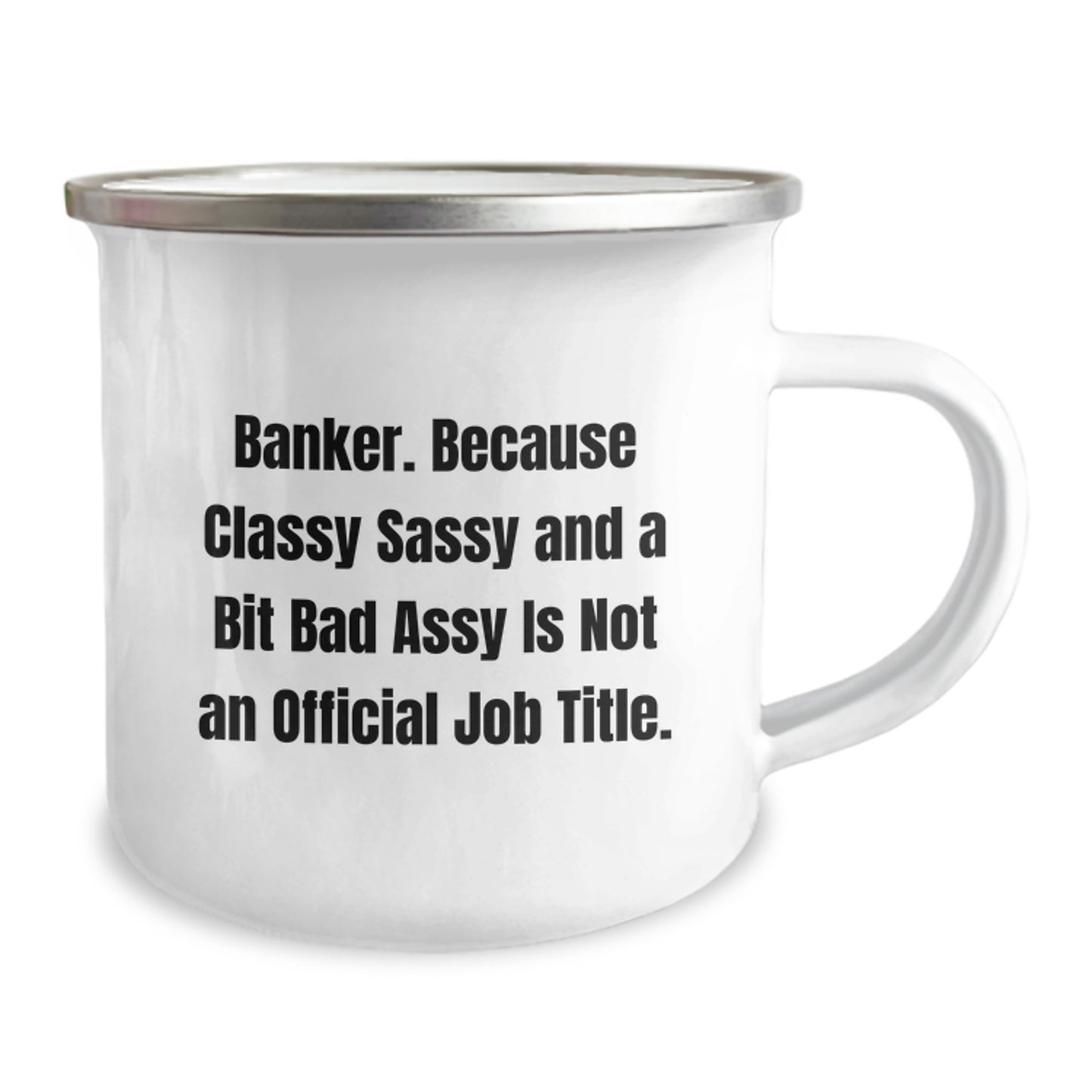 Funny Banker Gifts for Men from Coworkers - 12 oz Camping Mug with Enamel Finish, 'Banker. Because Classy Sassy And A Bit Fearlessy Is Not An Official Job Title.' Quote, Graduation Unique Gifts - Image 2