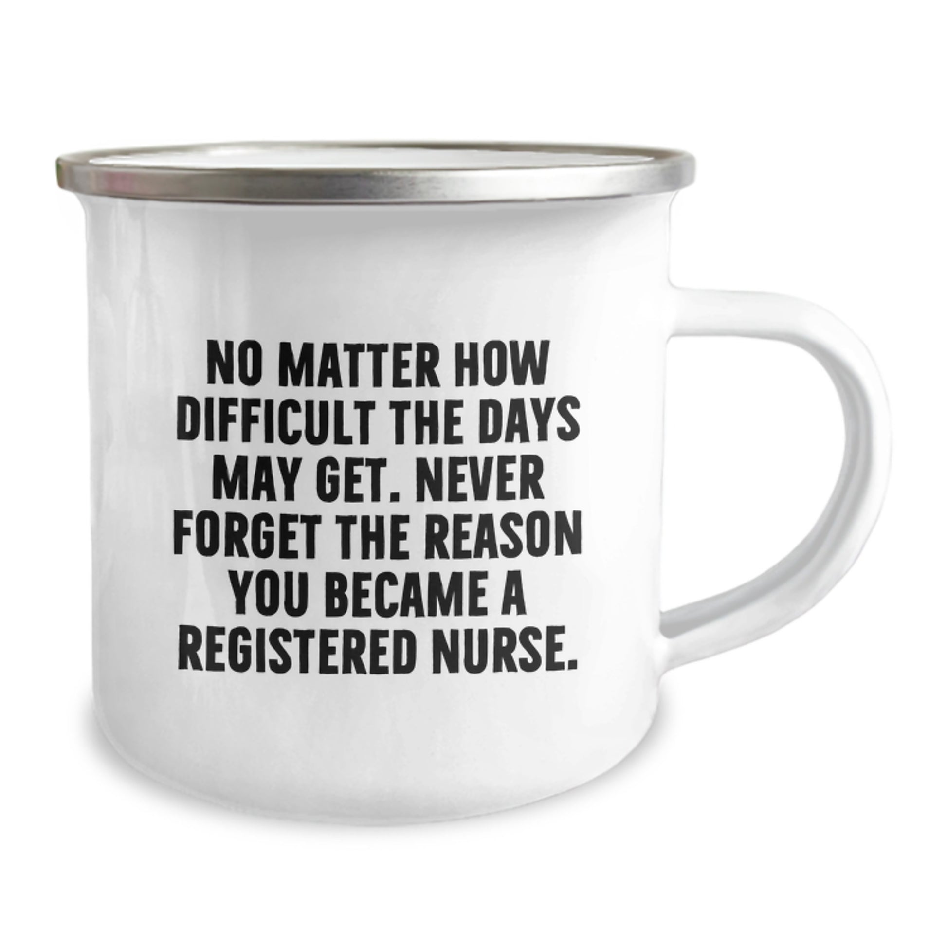 Inspiring Gifts from Friends for Registered Nurses at Graduation - 'No Matter How Difficult The Days May Get.' Camping Mug - Image 2