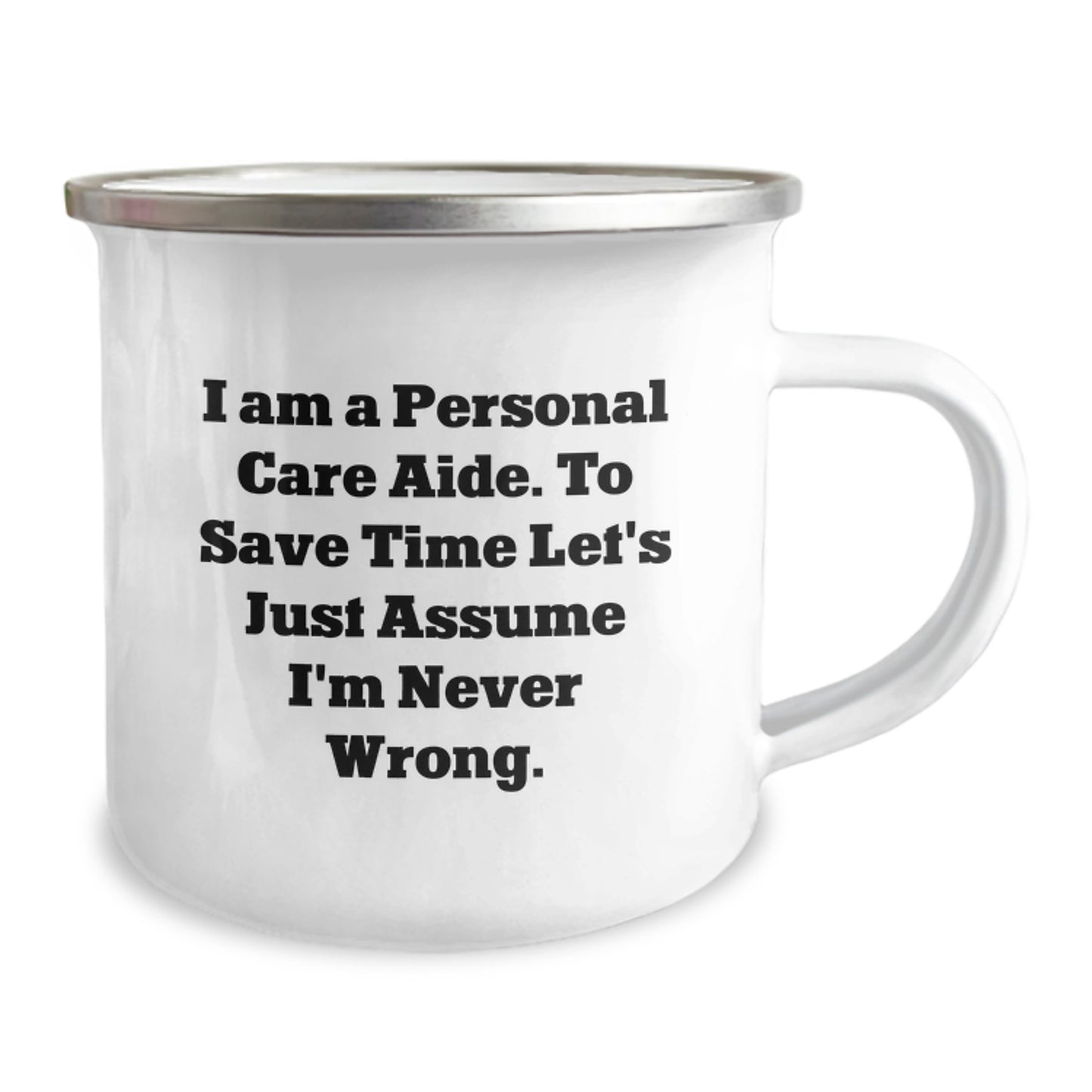 Inspiring Personal Care Aide Gifts from Friends - Funny Camping Mug for Graduation 'I Am A Personal Care Aide. To Save Time Let's Just Assume I'm Never Wrong.' - Image 2