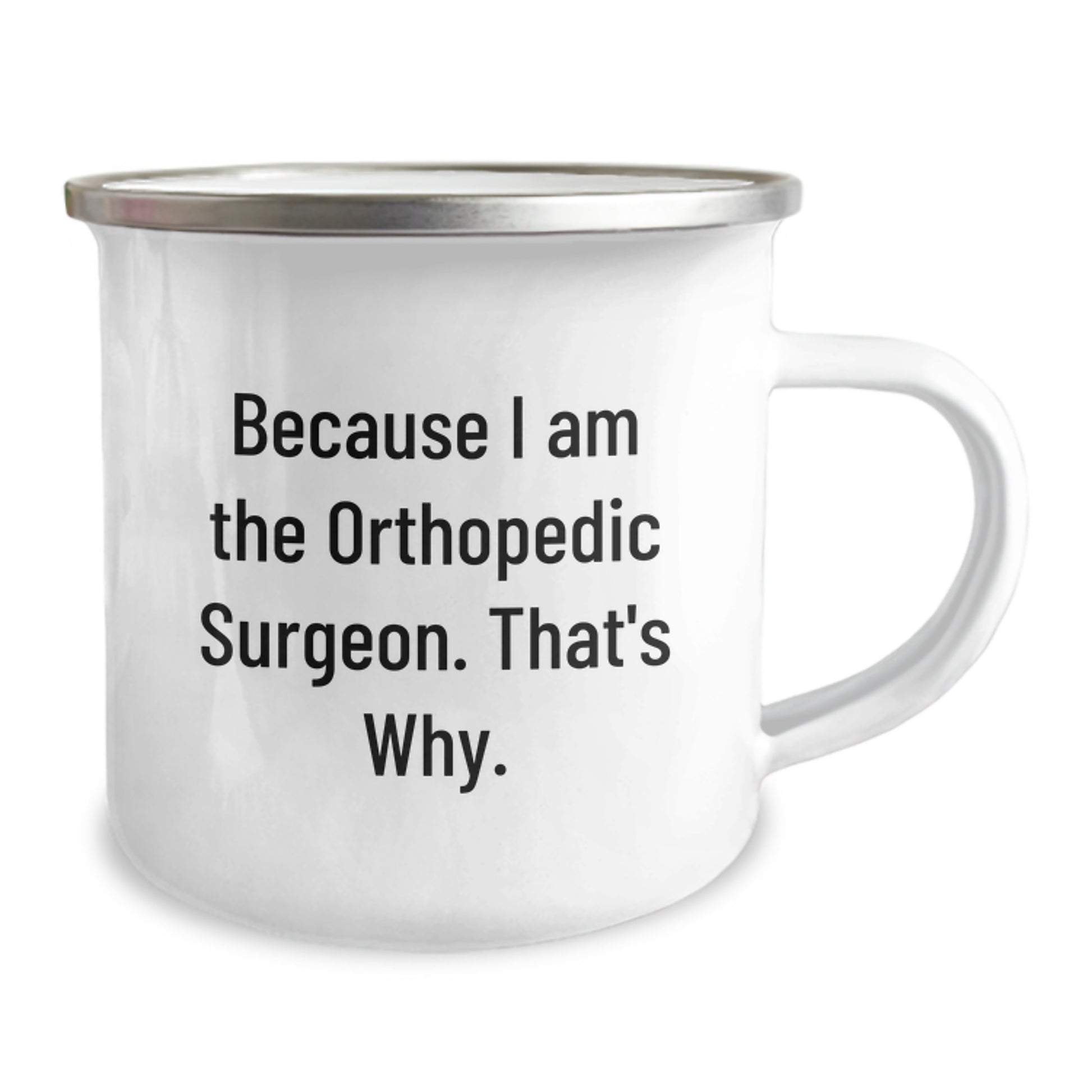 Orthopedic Surgeon Gifts Funny Quote Camping Mug for Birthday, Gifts from Men to Orthopedic Surgeon, Camping Mug for Orthopedic Surgeon, 'Because I Am The Orthopedic Surgeon. That's Why.' - Image 2