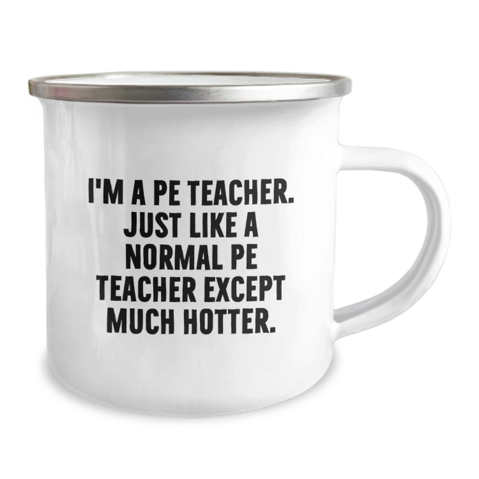 Funny PE Teacher Camping Mug - Unique Birthday Unique Gifts from Friends to PE Teacher, 'I'm A Pe Teacher. Just Like A Normal Pe Teacher Except Much Hotter.' - Image 2
