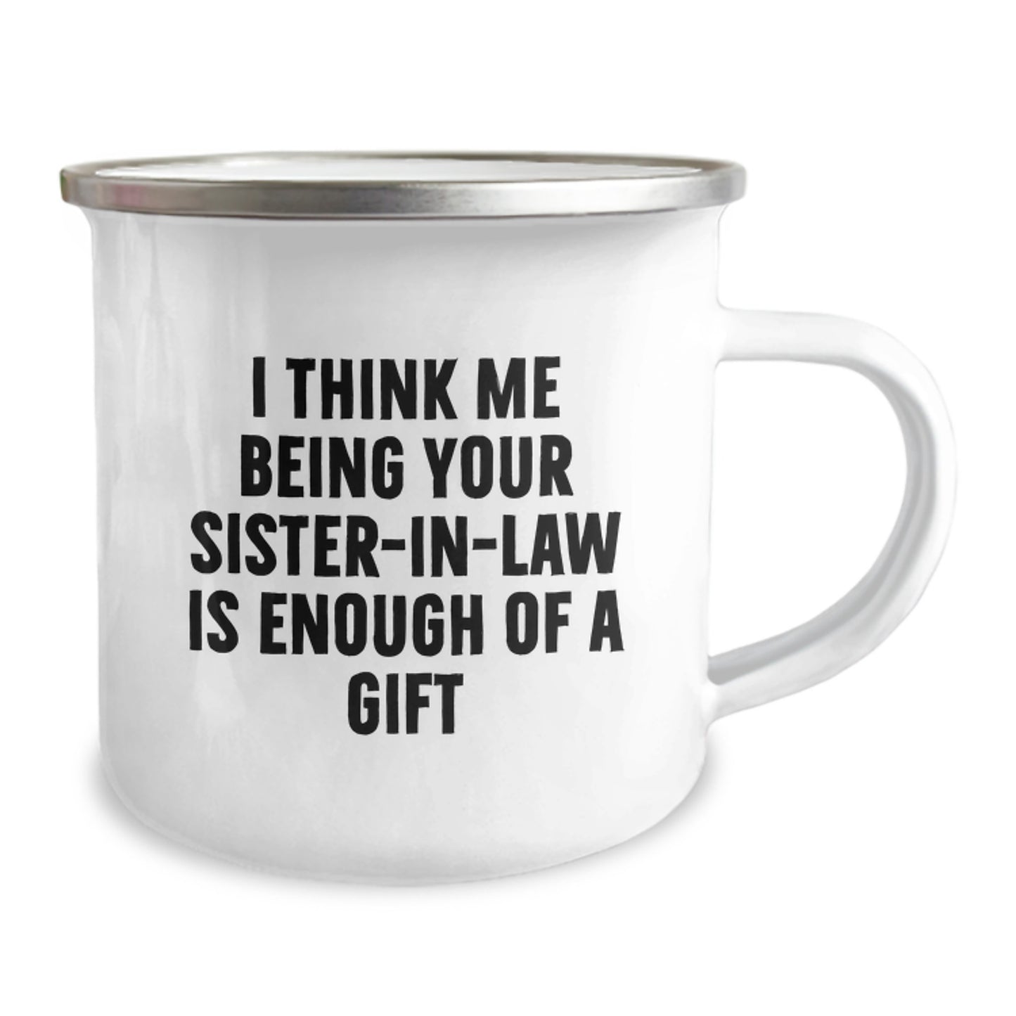 Funny Sister-in-law Gifts from Men, Unique Gifts for Sister-in-law on Mother's Day, Stainless Steel Camping Mug with I Think Me Being Your Sister-in-law Is Enough Of A Gift Quote - Image 2