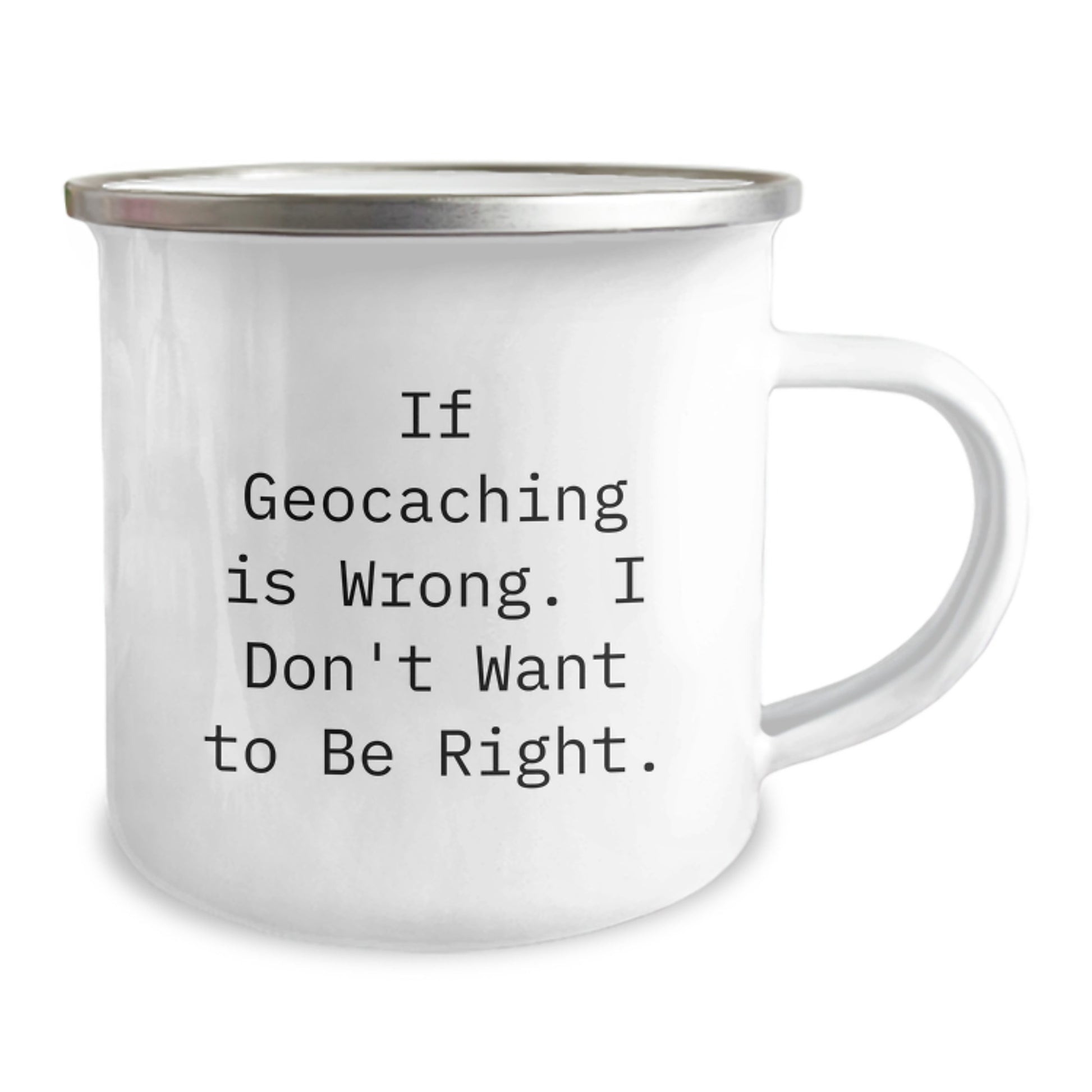 Geocaching Fun Gifts from Friends, Family, or Coworkers for Geocaching Enthusiasts - 'If Geocaching Is Wrong. I Don't Want To Be Right.' Camping Mug - Image 2