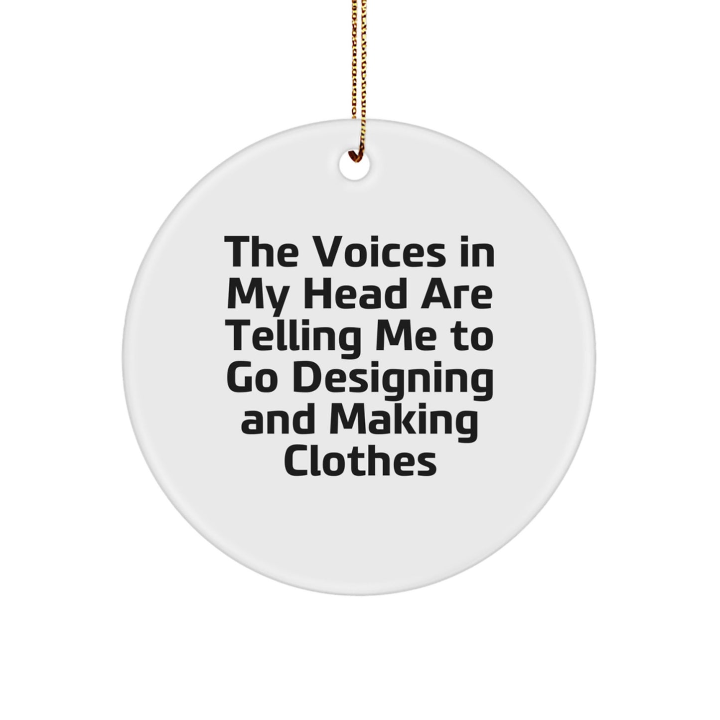 Funny Designing and Making Clothes Gifts from Men to Women for Christmas, Circle Ornament, The Voices In My Head Are Telling Me To Go Designing And Making Clothes, Unique - Image 1
