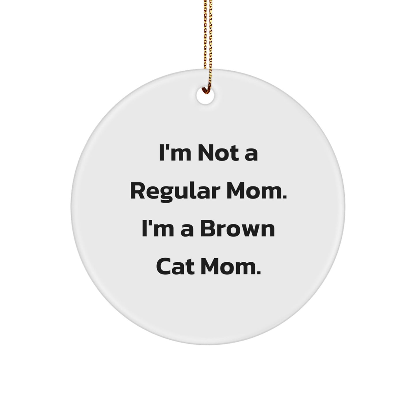 Brown Cat Mom Funny Christmas Unique Gifts Gifts from Family for Home Decor - 'I'm Not A Regular Mom. I'm A Brown Cat Mom.' Circle Ornament - Image 1