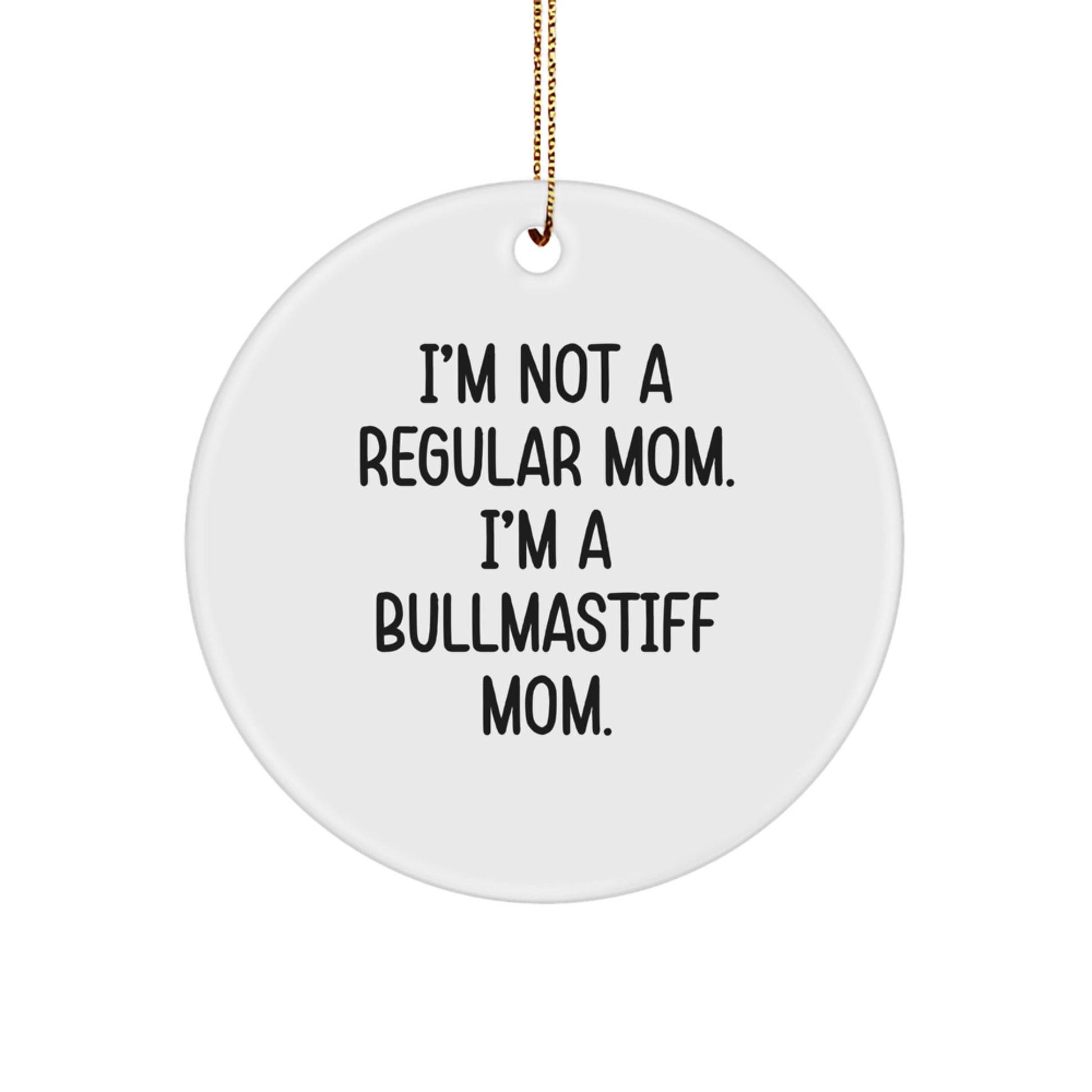 Funny Bullmastiff Dog Mom Gifts from Family for Christmas Unique Circle Ornaments, I'm Not A Regular Mom - Image 1